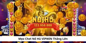 Mẹo chơi nổ hũ tại nhà cái VIPWIN thắng lớn  cho mọi game thủ
